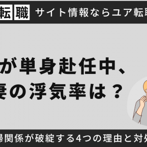 夫が単身赴任中、妻の浮気率は？夫婦関係が破綻する4つの理由と対処法