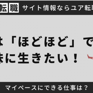 仕事は「ほどほど」で趣味に生きたい！マイペースにできる仕事は？