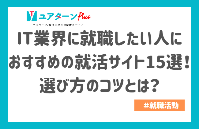 It業界に就職したい人におすすめの就活サイト15選！選び方のコツとは？｜キャリアに役立つ情報メディア｜ユアターンplus